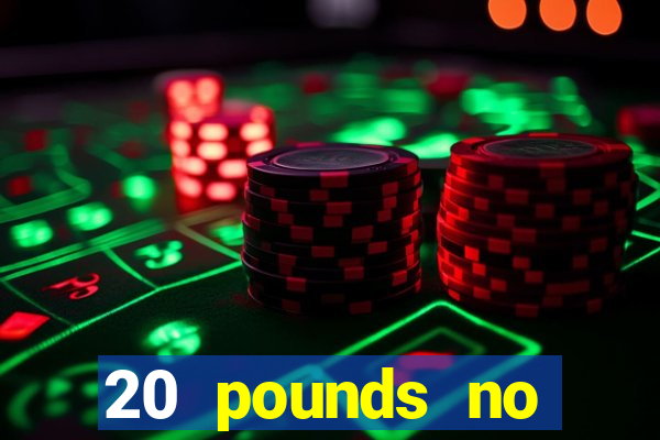 20 pounds no deposit casino