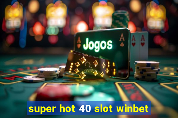 super hot 40 slot winbet