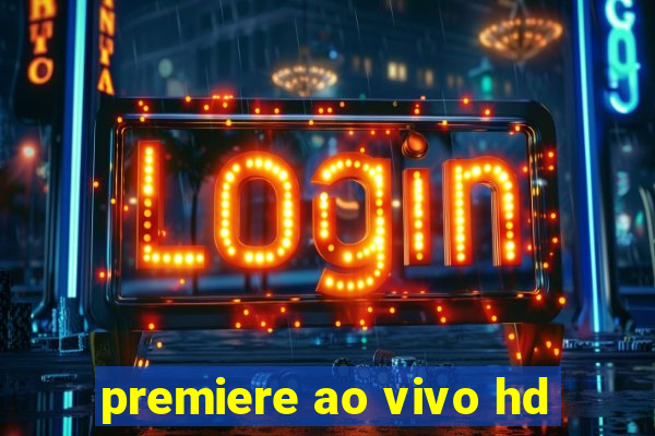 premiere ao vivo hd