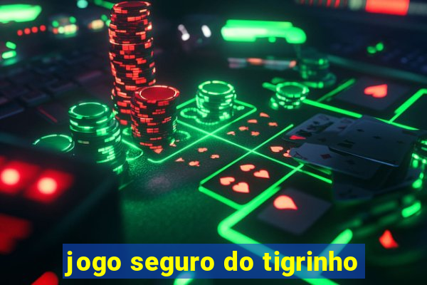 jogo seguro do tigrinho