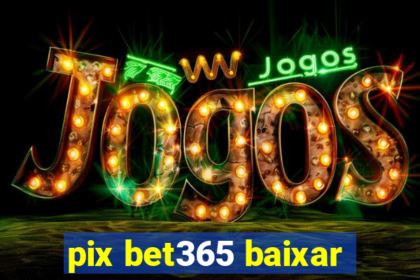 pix bet365 baixar