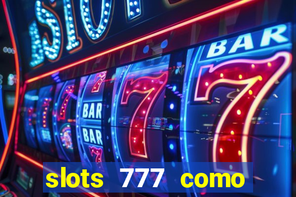 slots 777 como sacar dinheiro