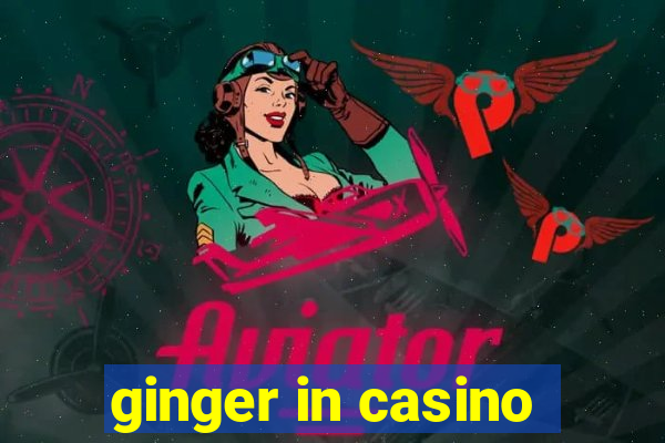 ginger in casino