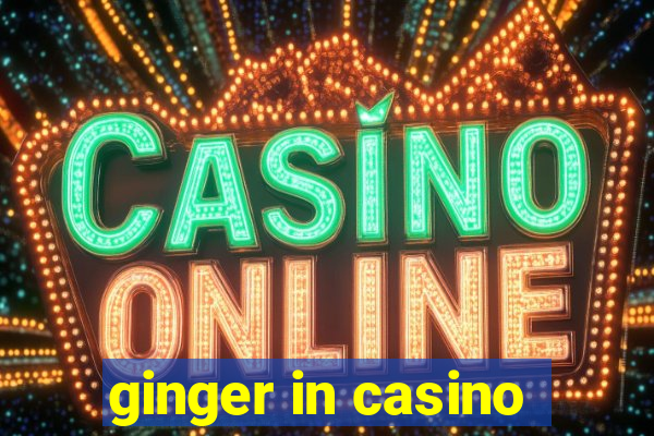 ginger in casino