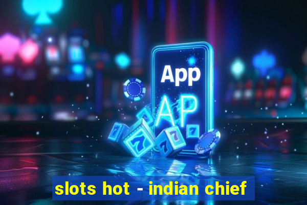 slots hot - indian chief