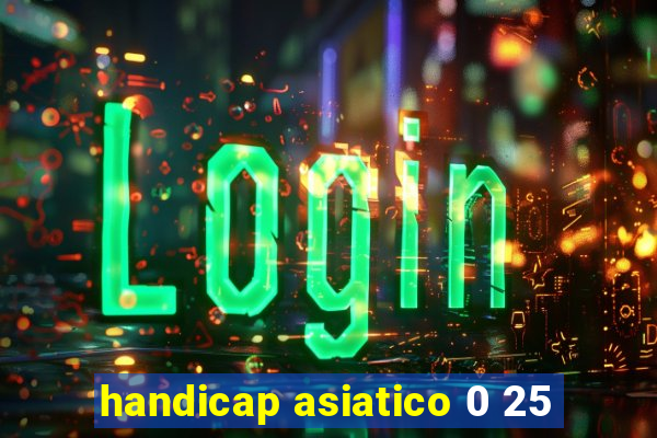 handicap asiatico 0 25