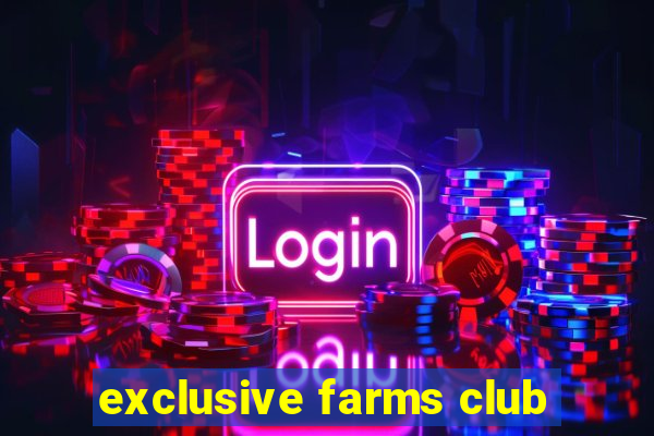 exclusive farms club