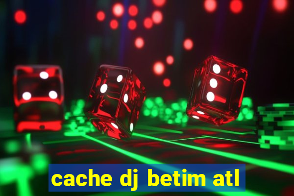 cache dj betim atl