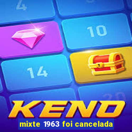 mixte 1963 foi cancelada