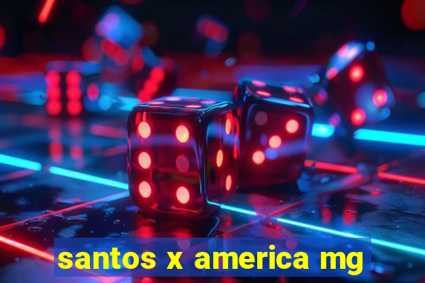 santos x america mg