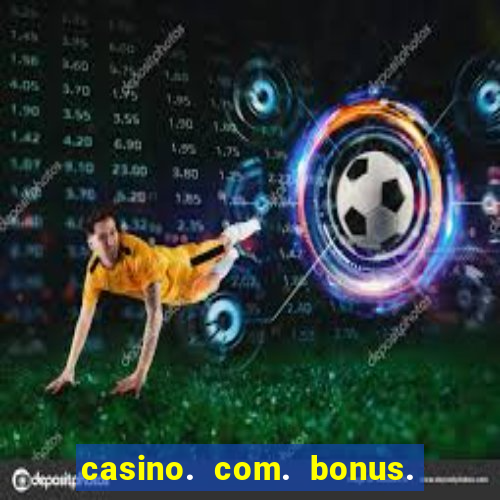 casino. com. bonus. de. cadastro.