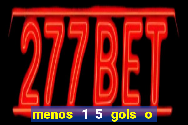 menos 1 5 gols o que significa