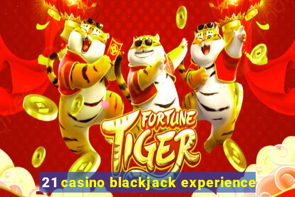 21 casino blackjack experience