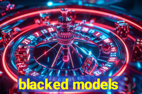 blacked models