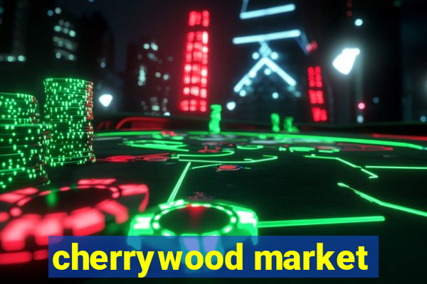 cherrywood market