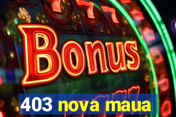 403 nova maua