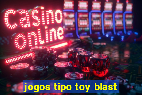 jogos tipo toy blast