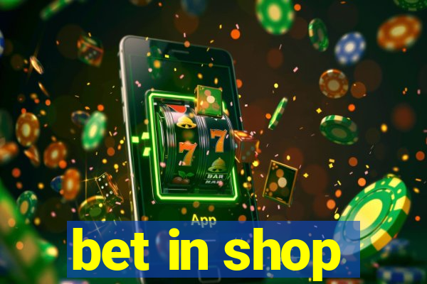 bet in shop