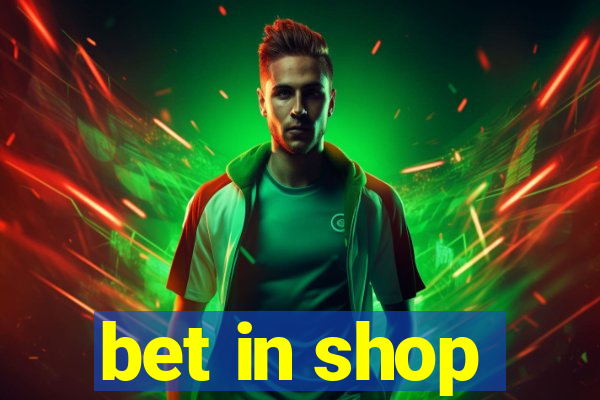 bet in shop