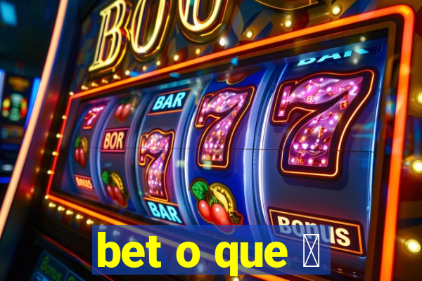 bet o que 茅