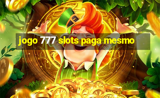 jogo 777 slots paga mesmo