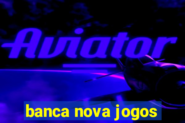 banca nova jogos