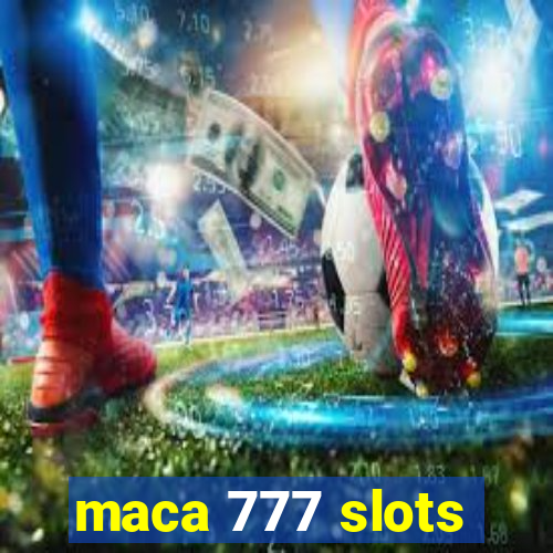 maca 777 slots