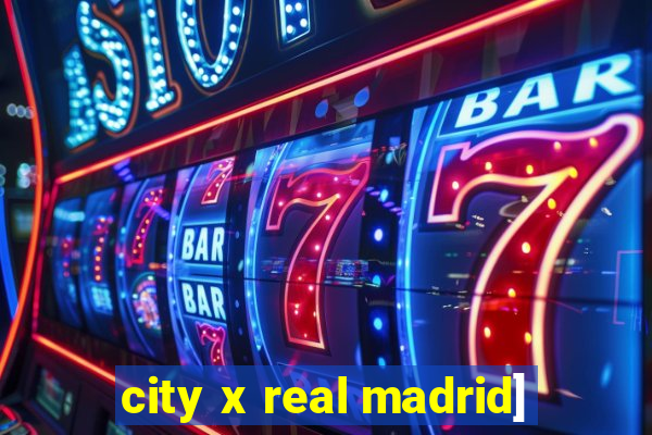 city x real madrid]