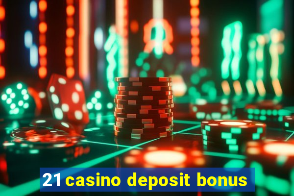 21 casino deposit bonus