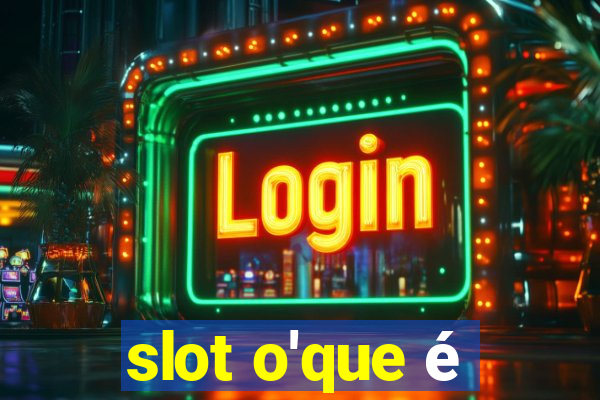 slot o'que é