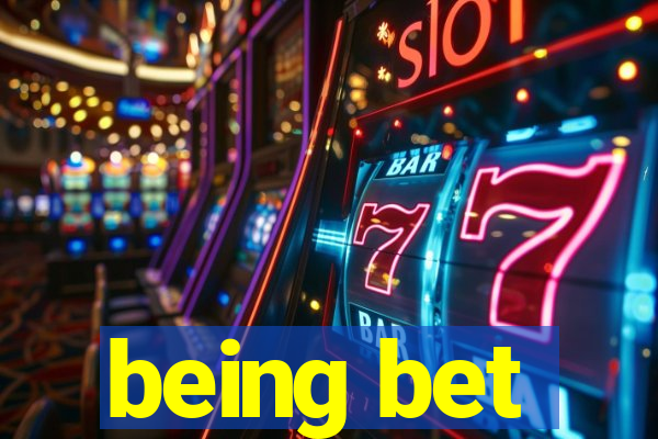 being bet