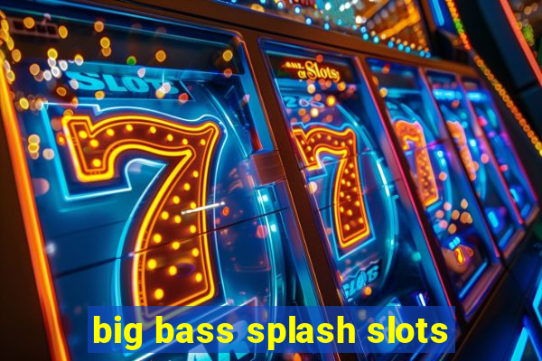 big bass splash slots