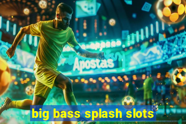 big bass splash slots