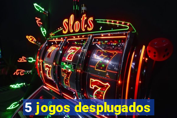 5 jogos desplugados