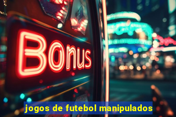 jogos de futebol manipulados