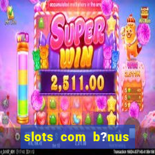 slots com b?nus grátis no cadastro