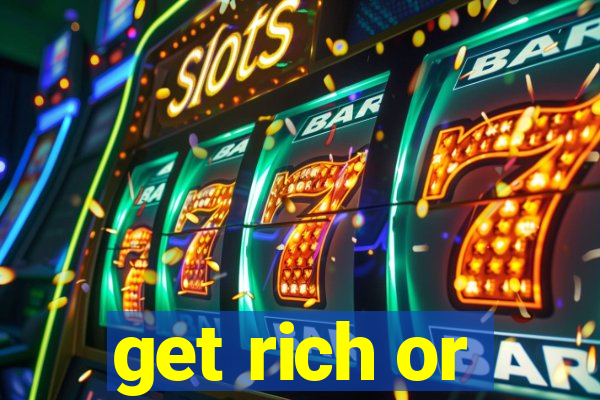 get rich or