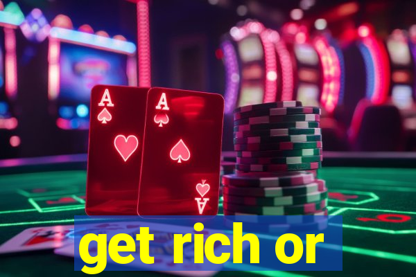 get rich or