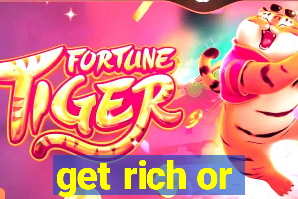 get rich or