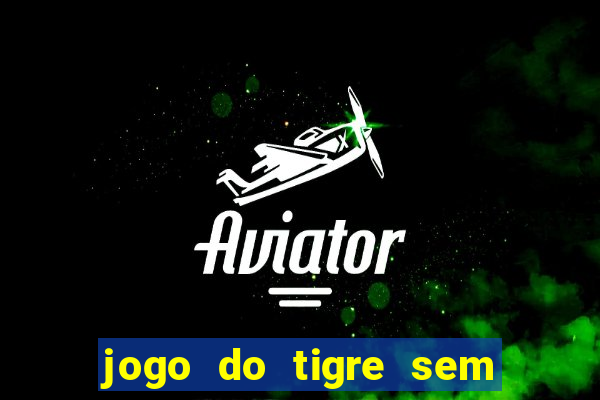 jogo do tigre sem deposito minimo