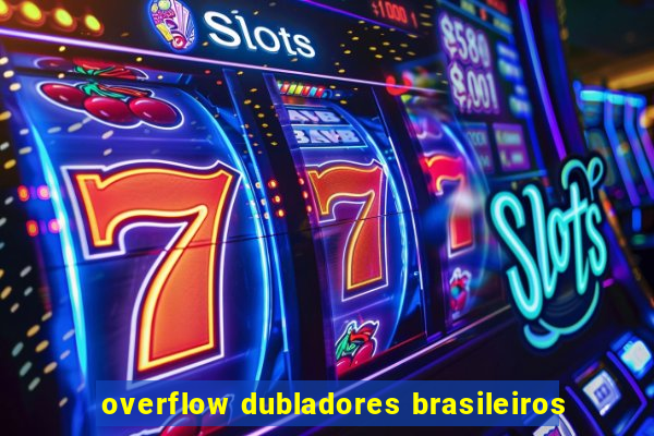 overflow dubladores brasileiros