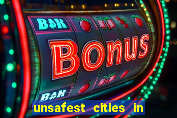 unsafest cities in the us