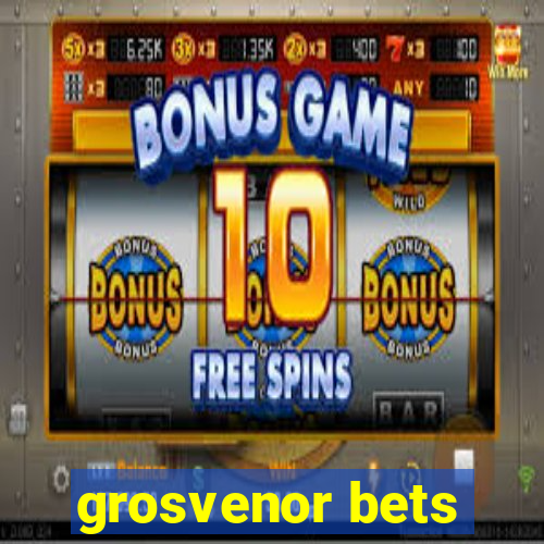 grosvenor bets