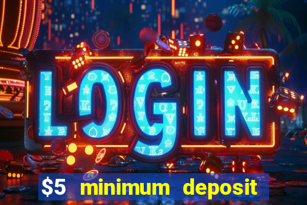 $5 minimum deposit casino 2019