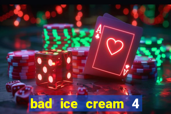 bad ice cream 4 click jogos