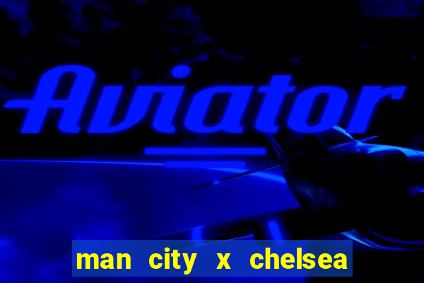 man city x chelsea ao vivo