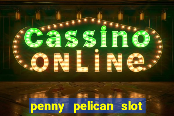 penny pelican slot free play