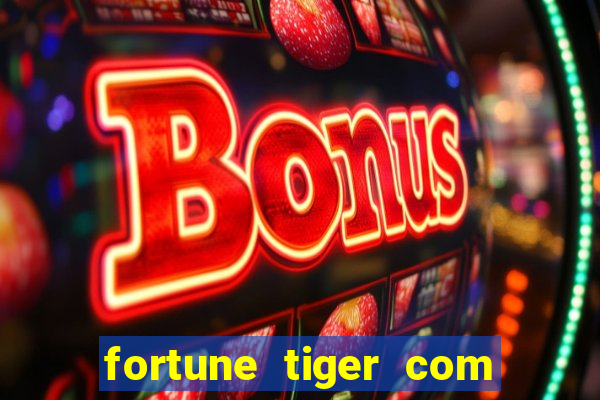 fortune tiger com dinheiro infinito