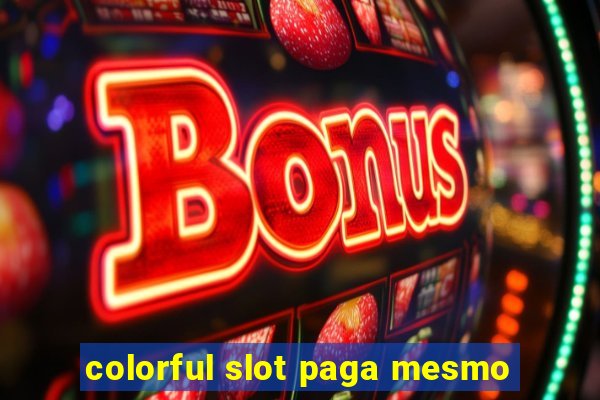 colorful slot paga mesmo