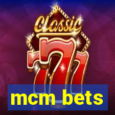 mcm bets